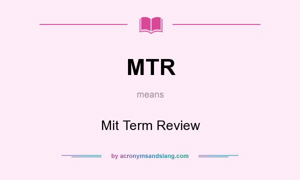 What does MTR mean? It stands for Mit Term Review