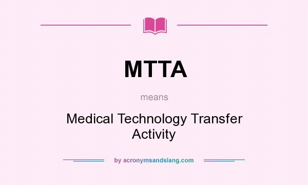 What does MTTA mean? It stands for Medical Technology Transfer Activity