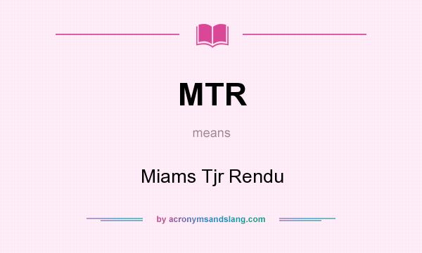 What does MTR mean? It stands for Miams Tjr Rendu
