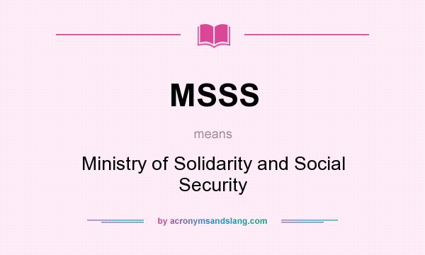 What does MSSS mean? It stands for Ministry of Solidarity and Social Security