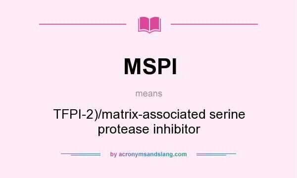 What does MSPI mean? It stands for TFPI-2)/matrix-associated serine protease inhibitor