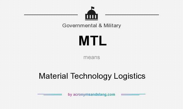 What does MTL mean? It stands for Material Technology Logistics