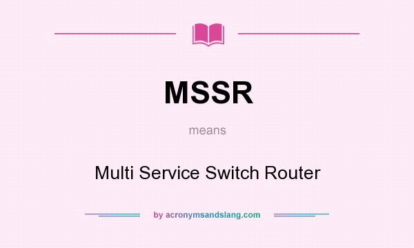 What does MSSR mean? It stands for Multi Service Switch Router