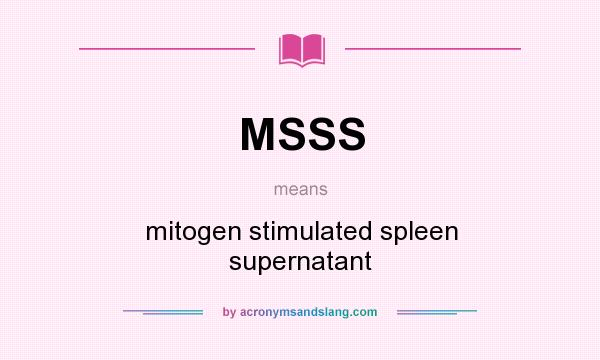 What does MSSS mean? It stands for mitogen stimulated spleen supernatant