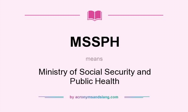 What does MSSPH mean? It stands for Ministry of Social Security and Public Health