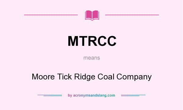 What does MTRCC mean? It stands for Moore Tick Ridge Coal Company