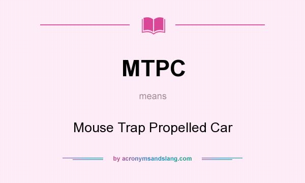 What does MTPC mean? It stands for Mouse Trap Propelled Car