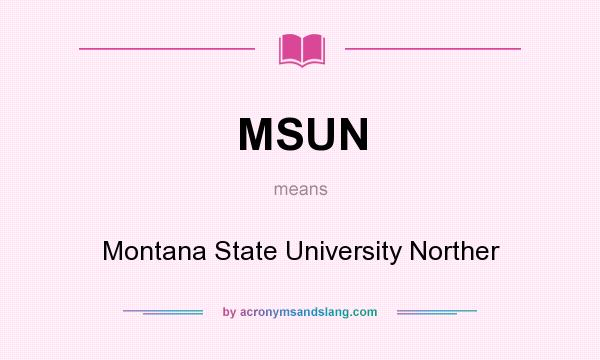 What does MSUN mean? It stands for Montana State University Norther