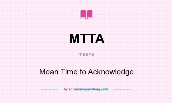 What does MTTA mean? It stands for Mean Time to Acknowledge