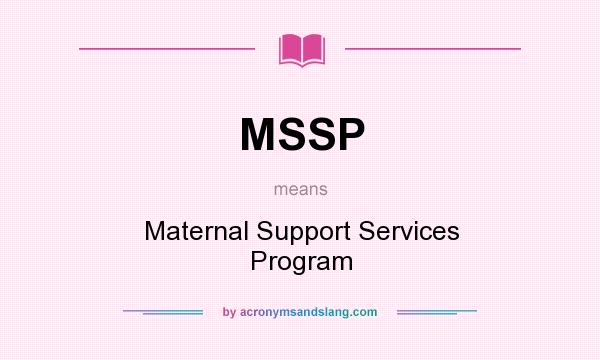 What does MSSP mean? It stands for Maternal Support Services Program