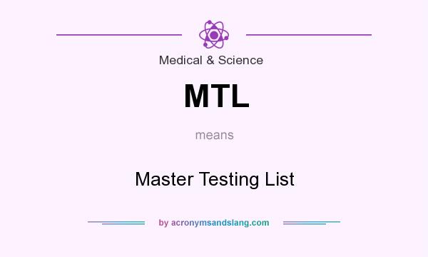 What does MTL mean? It stands for Master Testing List