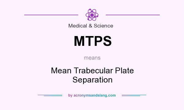 What does MTPS mean? It stands for Mean Trabecular Plate Separation