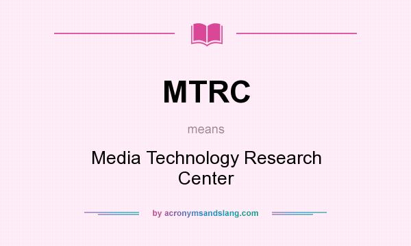 What does MTRC mean? It stands for Media Technology Research Center