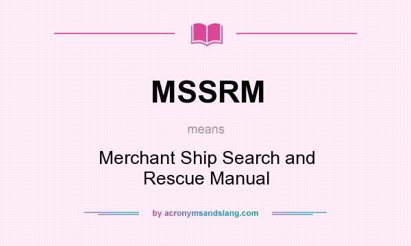 What does MSSRM mean? It stands for Merchant Ship Search and Rescue Manual