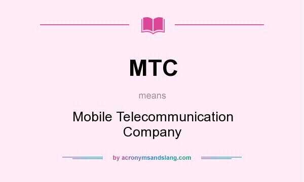 What does MTC mean? It stands for Mobile Telecommunication Company