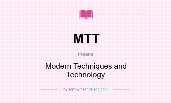 What does MTT mean? It stands for Modern Techniques and Technology