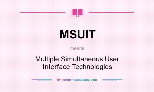What does MSUIT mean? It stands for Multiple Simultaneous User Interface Technologies