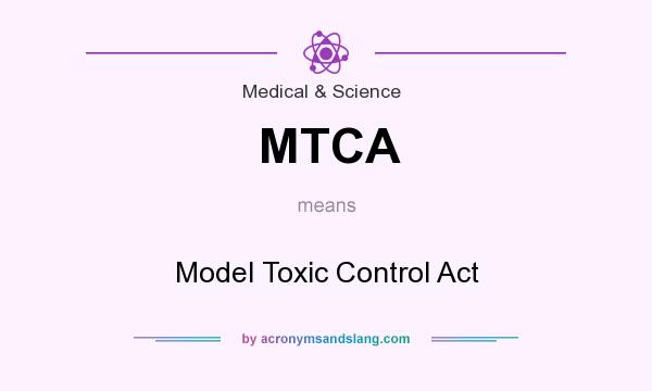 What does MTCA mean? It stands for Model Toxic Control Act