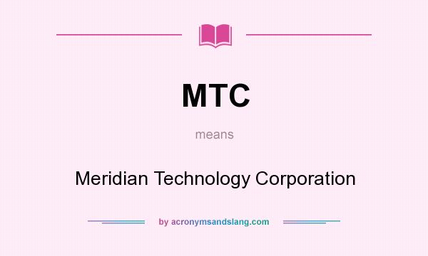 What does MTC mean? It stands for Meridian Technology Corporation