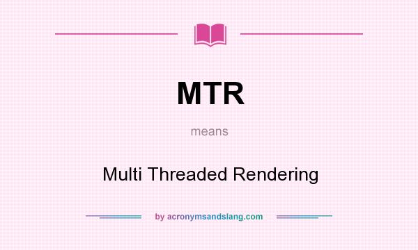 What does MTR mean? It stands for Multi Threaded Rendering