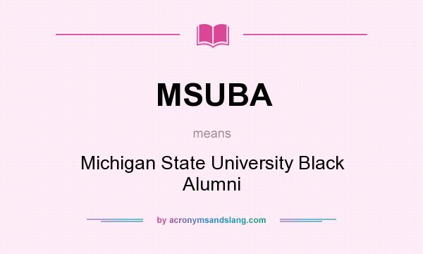 What does MSUBA mean? It stands for Michigan State University Black Alumni