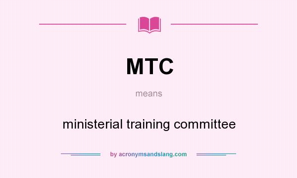 What does MTC mean? It stands for ministerial training committee