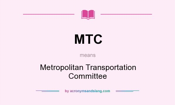 What does MTC mean? It stands for Metropolitan Transportation Committee