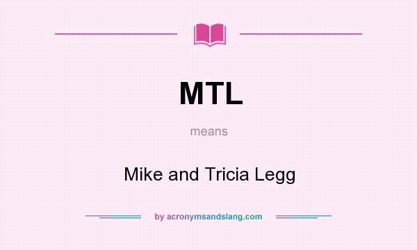 What does MTL mean? It stands for Mike and Tricia Legg