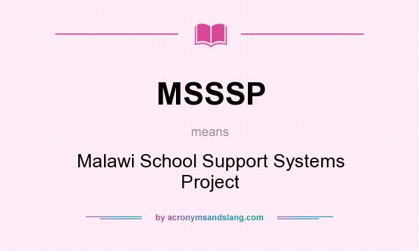 What does MSSSP mean? It stands for Malawi School Support Systems Project