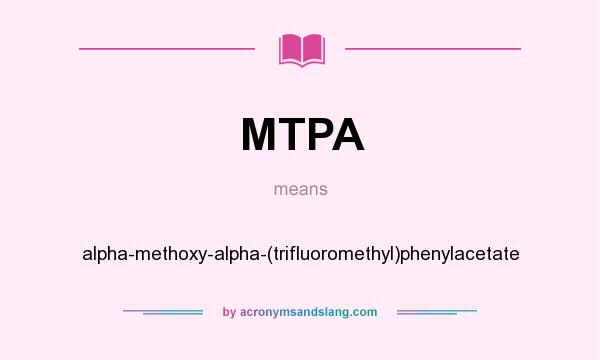 What does MTPA mean? It stands for alpha-methoxy-alpha-(trifluoromethyl)phenylacetate