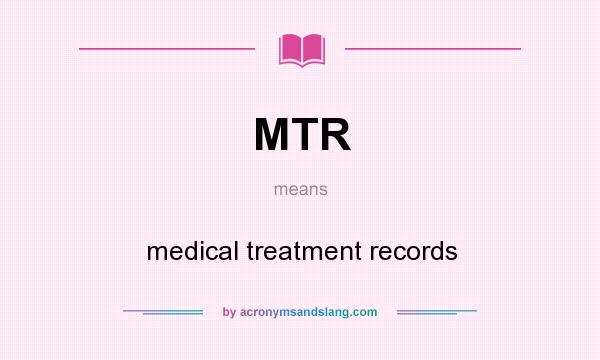 What does MTR mean? It stands for medical treatment records