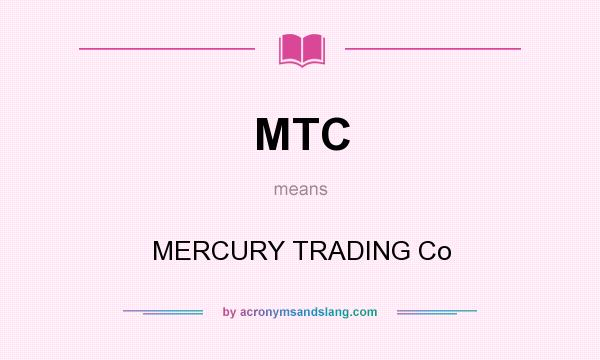 What does MTC mean? It stands for MERCURY TRADING Co