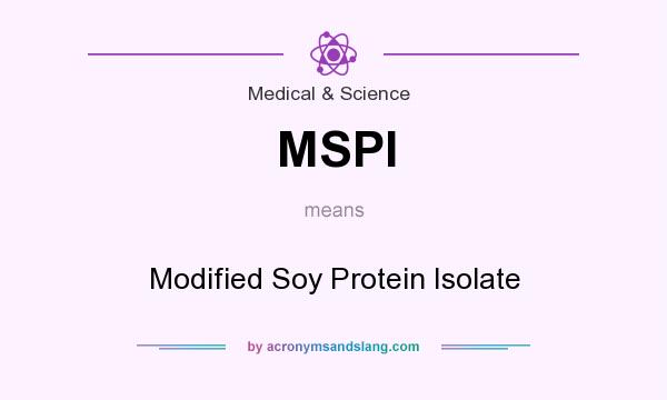 What does MSPI mean? It stands for Modified Soy Protein Isolate