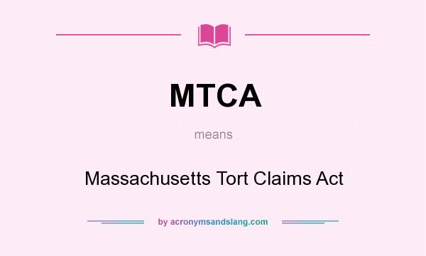 What does MTCA mean? It stands for Massachusetts Tort Claims Act
