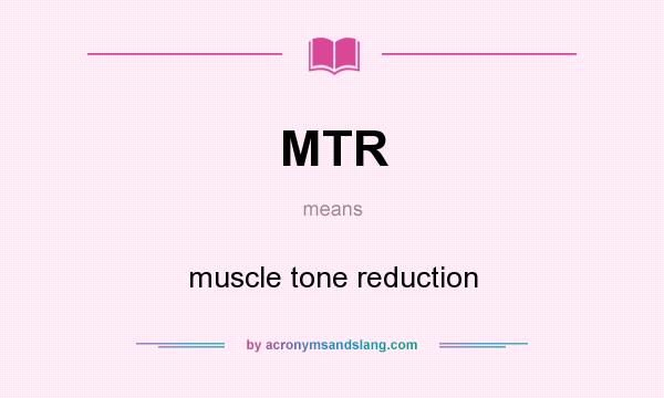 What does MTR mean? It stands for muscle tone reduction