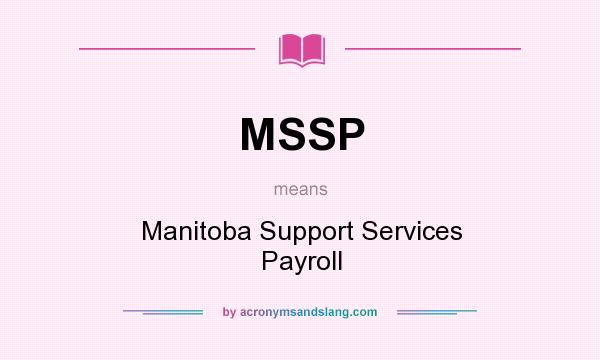 What does MSSP mean? It stands for Manitoba Support Services Payroll