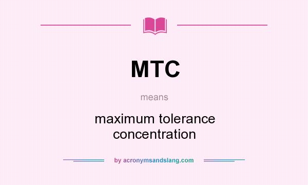 What does MTC mean? It stands for maximum tolerance concentration
