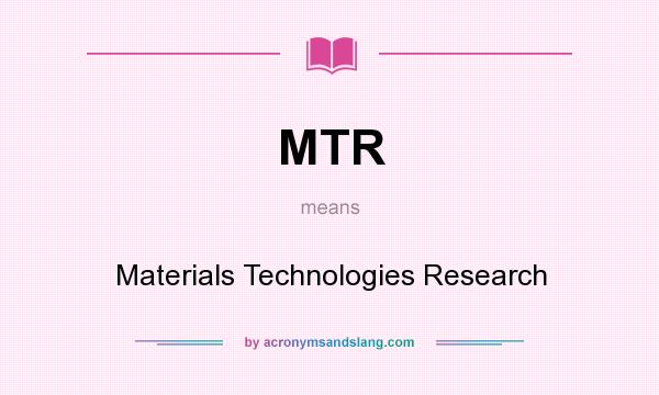 What does MTR mean? It stands for Materials Technologies Research
