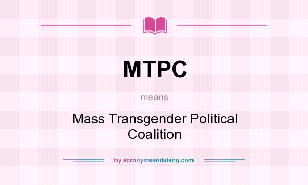 What does MTPC mean? It stands for Mass Transgender Political Coalition