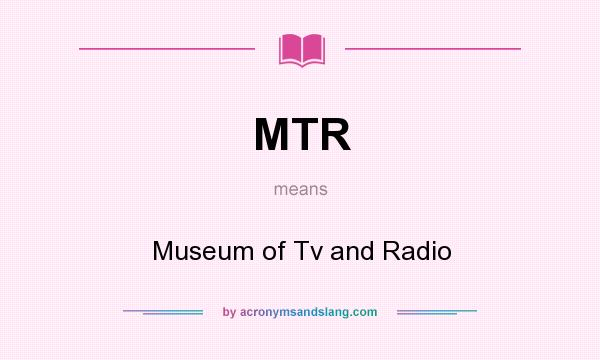 What does MTR mean? It stands for Museum of Tv and Radio
