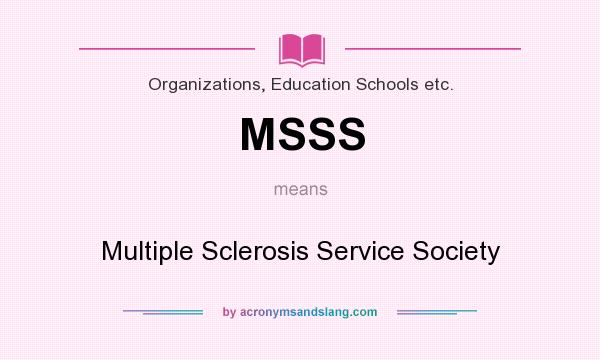 What does MSSS mean? It stands for Multiple Sclerosis Service Society