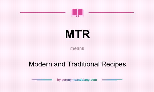 What does MTR mean? It stands for Modern and Traditional Recipes