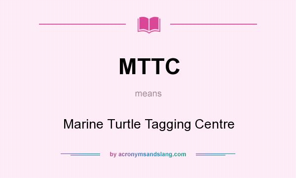 What does MTTC mean? It stands for Marine Turtle Tagging Centre