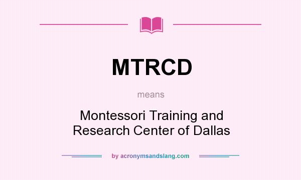 What does MTRCD mean? It stands for Montessori Training and Research Center of Dallas