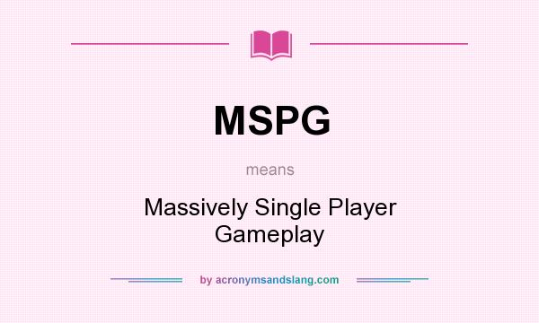What does MSPG mean? It stands for Massively Single Player Gameplay