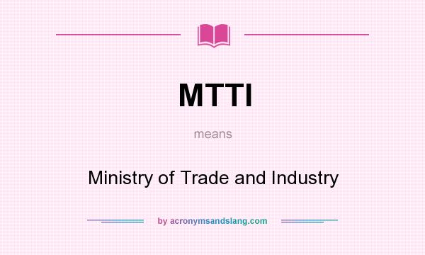 What does MTTI mean? It stands for Ministry of Trade and Industry