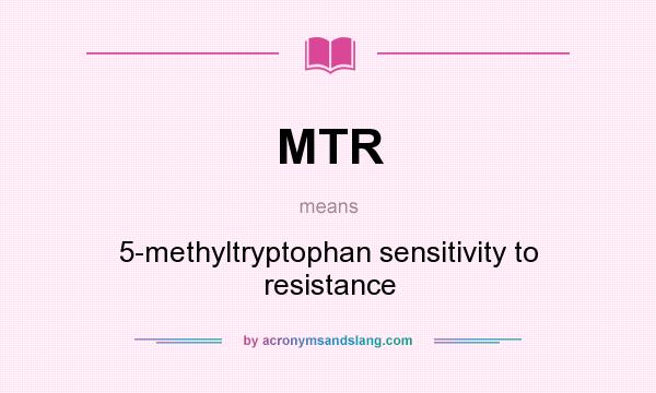 What does MTR mean? It stands for 5-methyltryptophan sensitivity to resistance