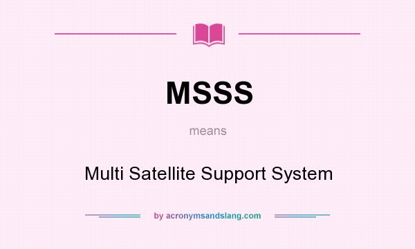 What does MSSS mean? It stands for Multi Satellite Support System