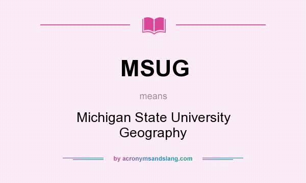 What does MSUG mean? It stands for Michigan State University Geography