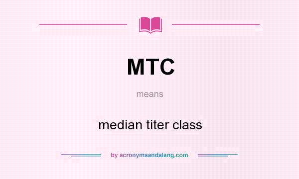 What does MTC mean? It stands for median titer class